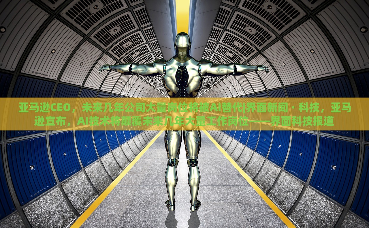 亚马逊CEO，未来几年公司大量岗位将被AI替代|界面新闻 · 科技，亚马逊宣布，AI技术将颠覆未来几年大量工作岗位——界面科技报道