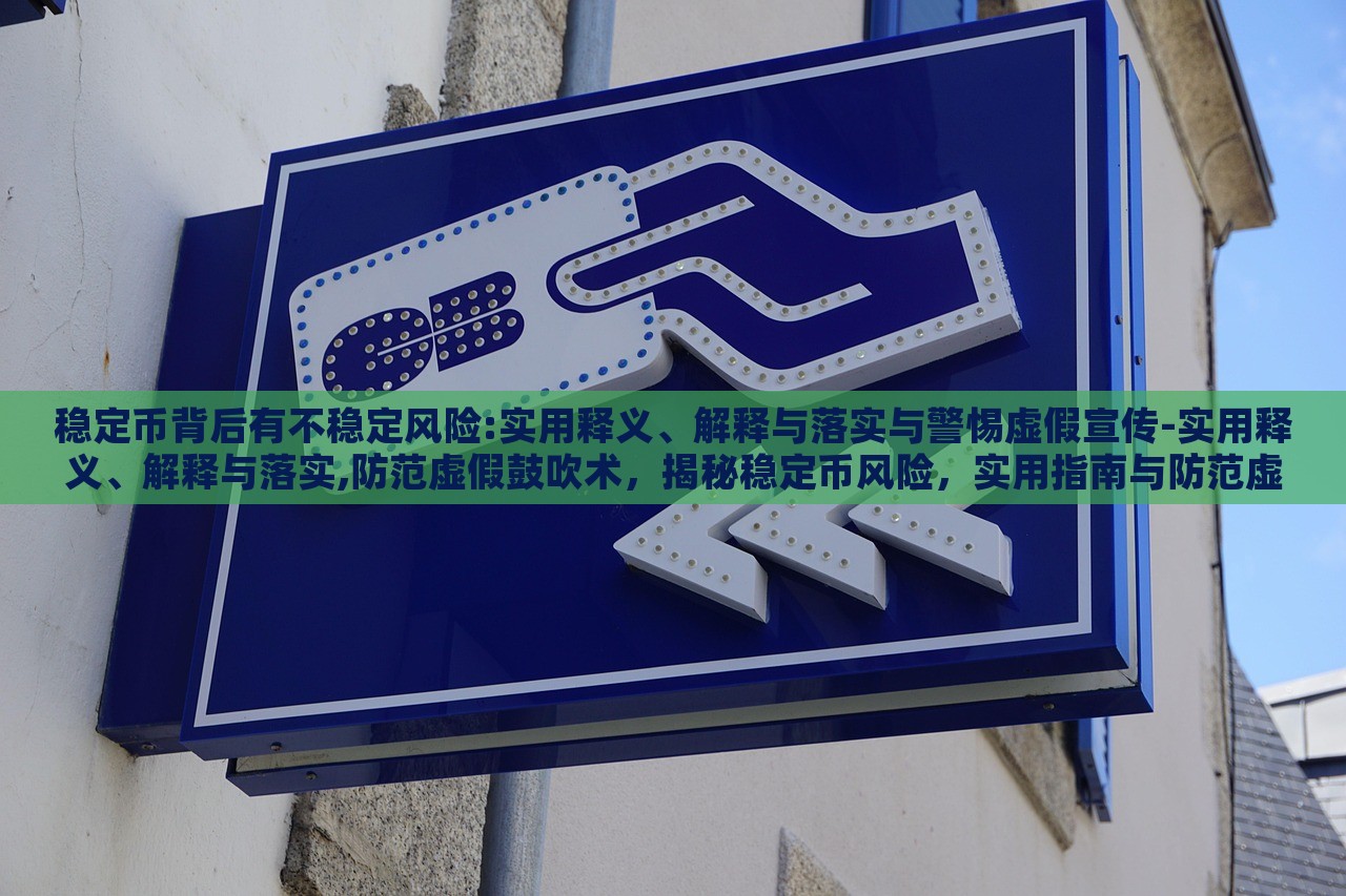 稳定币背后有不稳定风险:实用释义、解释与落实与警惕虚假宣传-实用释义、解释与落实,防范虚假鼓吹术，揭秘稳定币风险，实用指南与防范虚假宣传策略