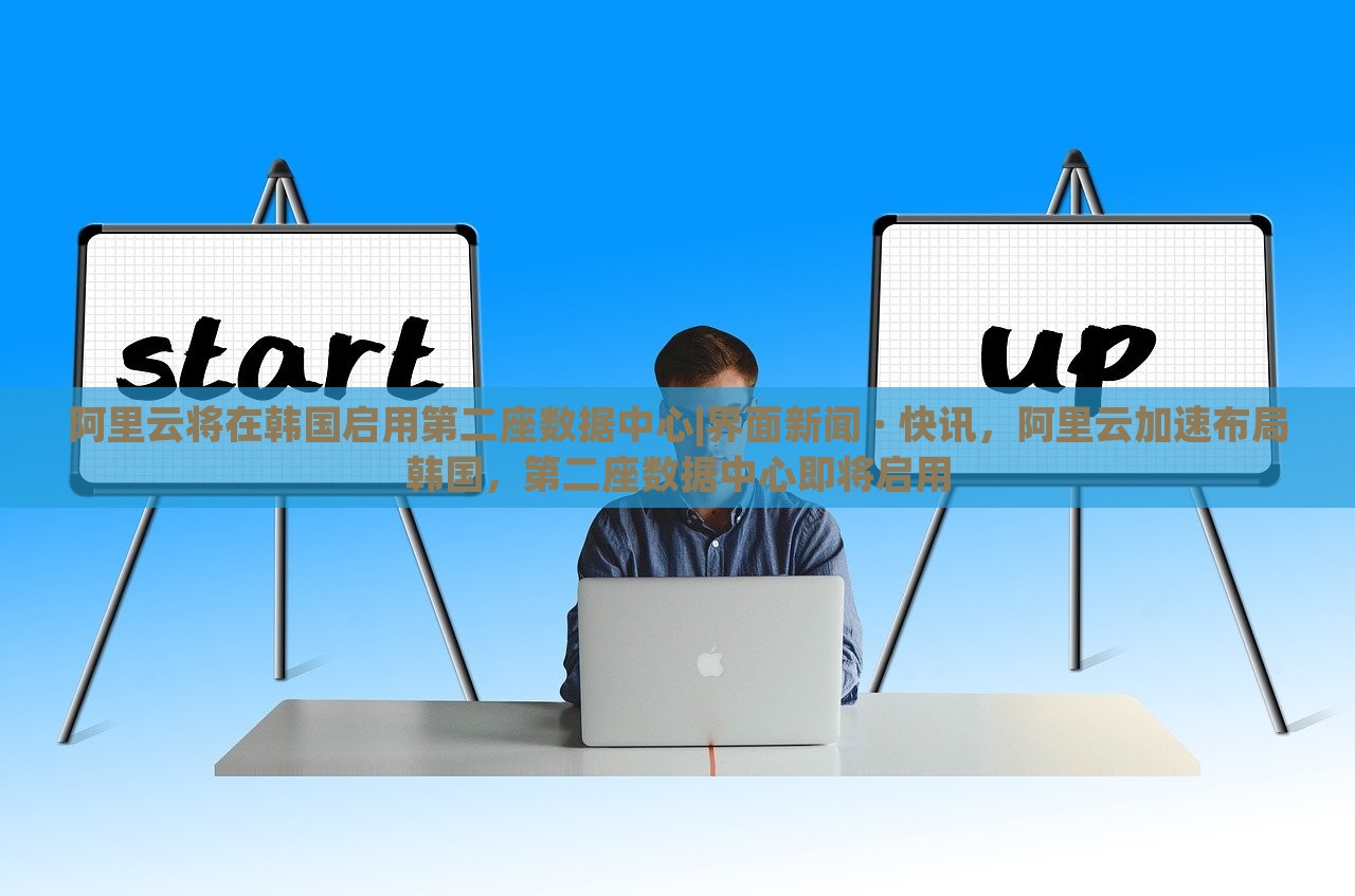 阿里云将在韩国启用第二座数据中心|界面新闻 · 快讯，阿里云加速布局韩国，第二座数据中心即将启用