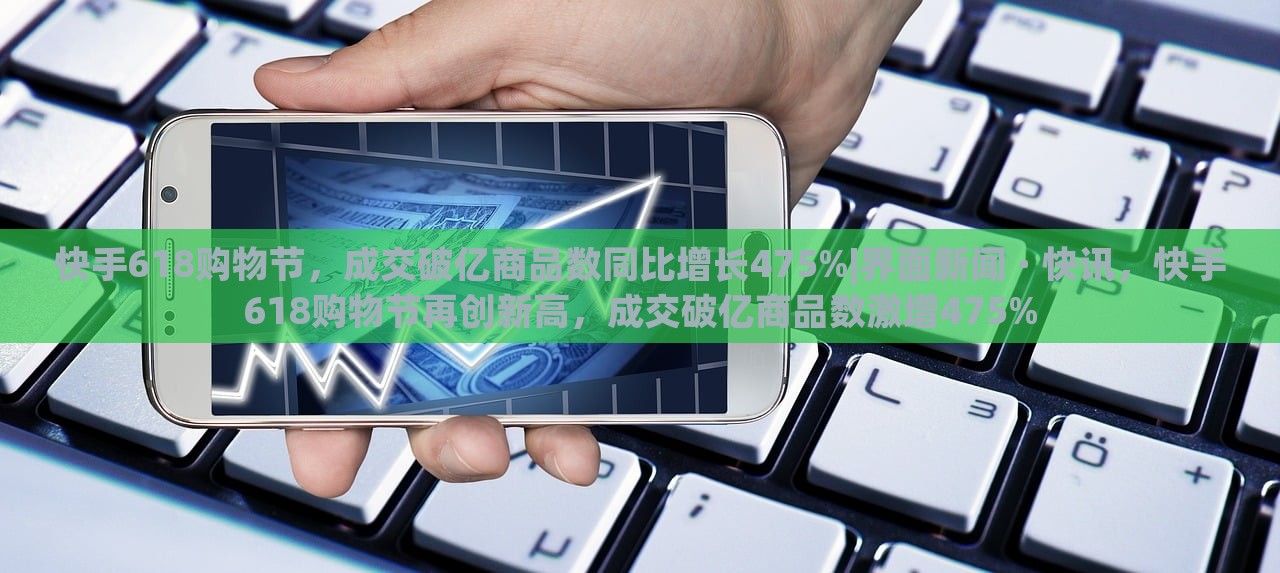 快手618购物节，成交破亿商品数同比增长475%|界面新闻 · 快讯，快手618购物节再创新高，成交破亿商品数激增475%