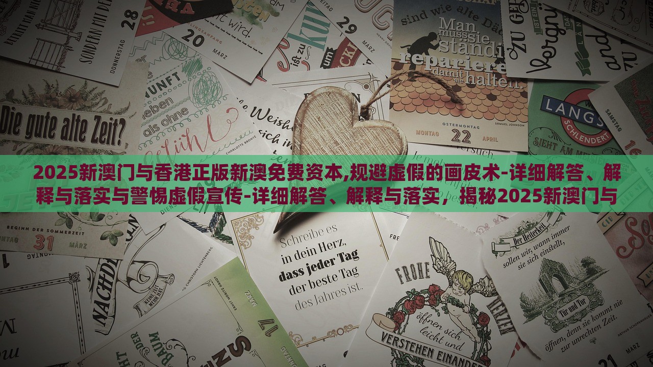 2025新澳门与香港正版新澳免费资本,规避虚假的画皮术-详细解答、解释与落实与警惕虚假宣传-详细解答、解释与落实，揭秘2025新澳门与香港资本真相，防范虚假宣传攻略