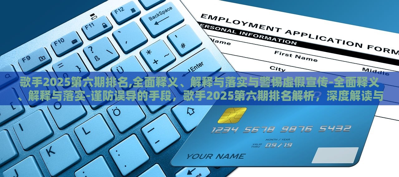 歌手2025第六期排名,全面释义、解释与落实与警惕虚假宣传-全面释义、解释与落实-谨防误导的手段，歌手2025第六期排名解析，深度解读与防骗指南