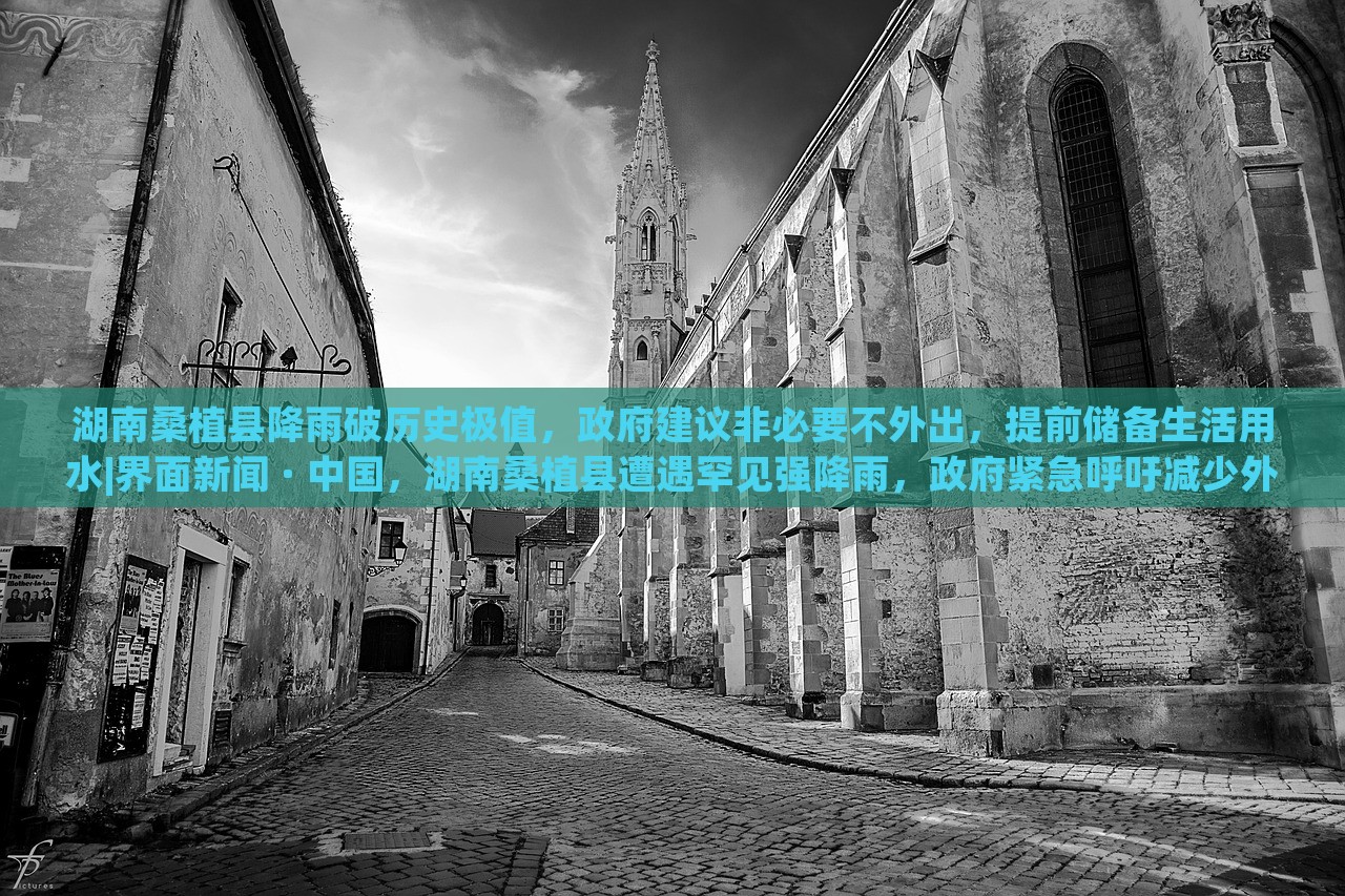 湖南桑植县降雨破历史极值，政府建议非必要不外出，提前储备生活用水|界面新闻 · 中国，湖南桑植县遭遇罕见强降雨，政府紧急呼吁减少外出，保障居民生活用水安全