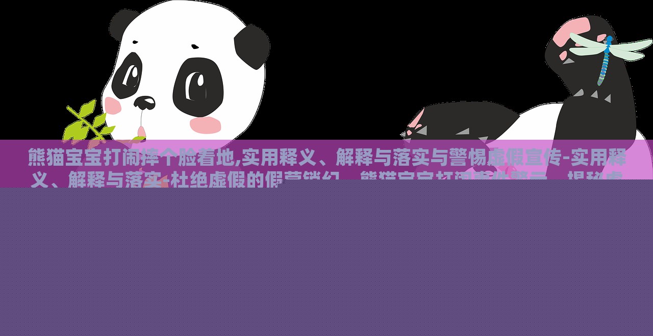 熊猫宝宝打闹摔个脸着地,实用释义、解释与落实与警惕虚假宣传-实用释义、解释与落实-杜绝虚假的假营销幻，熊猫宝宝打闹事件警示，揭秘虚假宣传的实用释义与防范