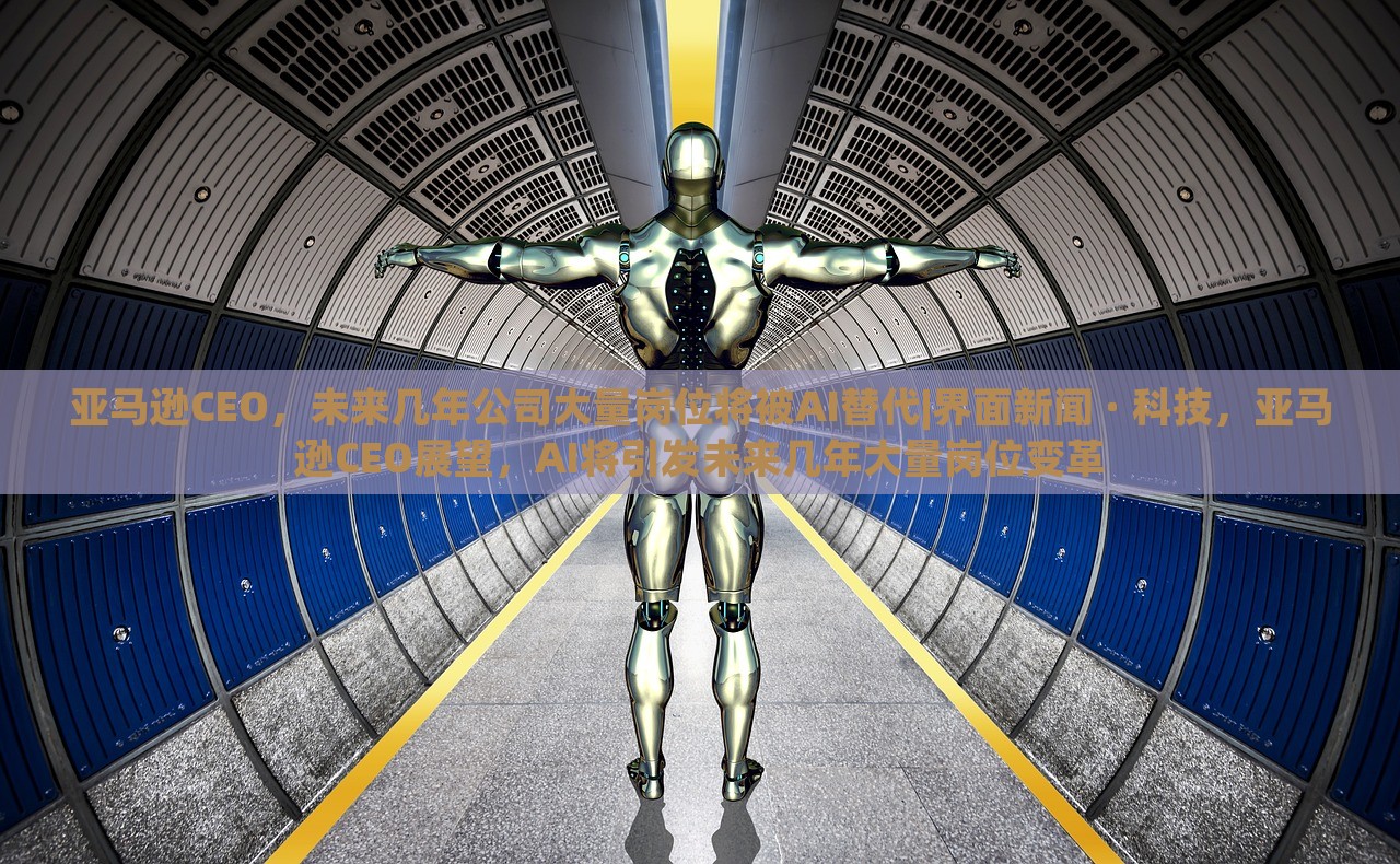 亚马逊CEO，未来几年公司大量岗位将被AI替代|界面新闻 · 科技，亚马逊CEO展望，AI将引发未来几年大量岗位变革