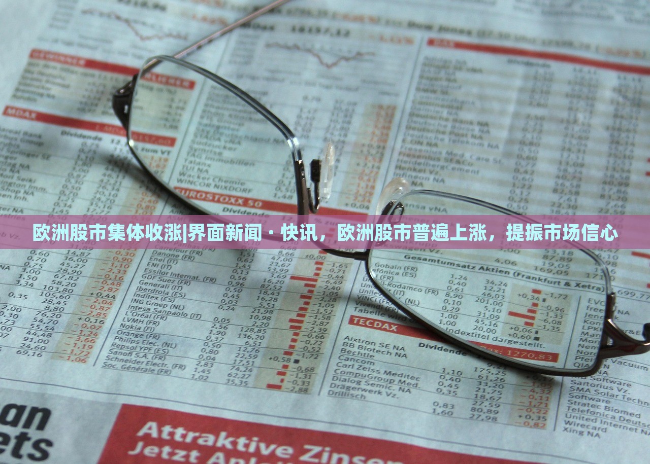 欧洲股市集体收涨|界面新闻 · 快讯，欧洲股市普遍上涨，提振市场信心