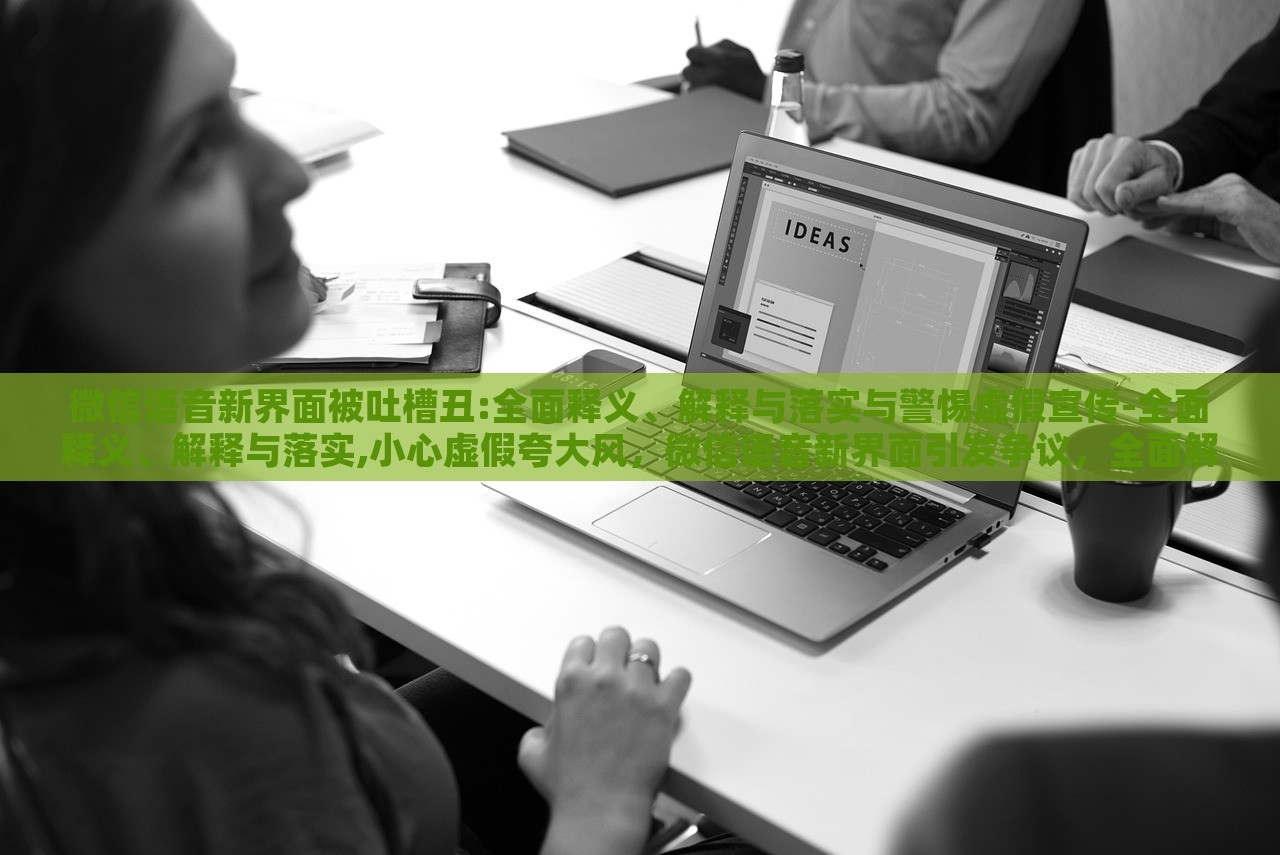 微信语音新界面被吐槽丑:全面释义、解释与落实与警惕虚假宣传-全面释义、解释与落实,小心虚假夸大风，微信语音新界面引发争议，全面解读与虚假宣传警示