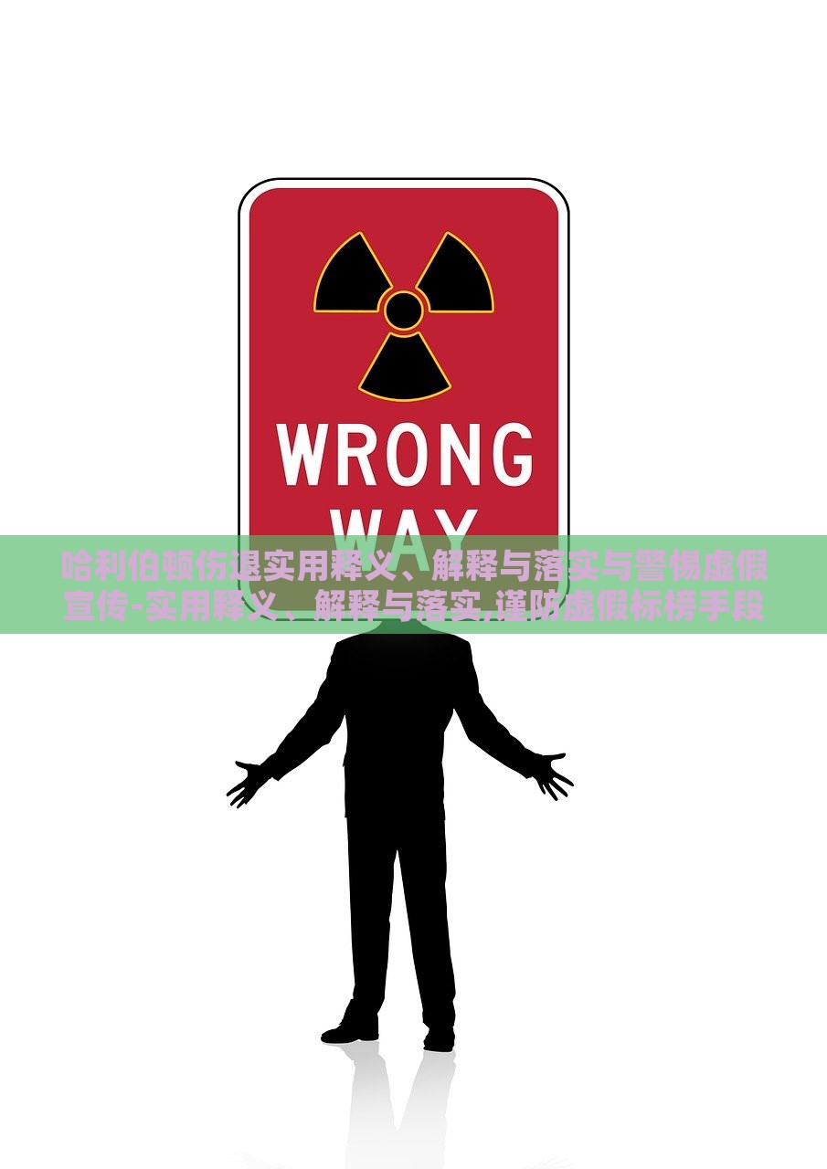 哈利伯顿伤退实用释义、解释与落实与警惕虚假宣传-实用释义、解释与落实,谨防虚假标榜手段，揭秘哈利伯顿伤退真相，实用指南与虚假宣传警示